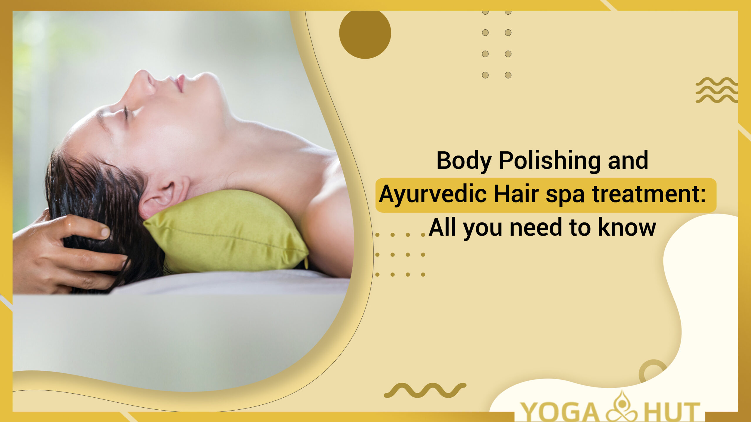 Body Polishing and Ayurvedic Hair spa treatment: All you need to know 