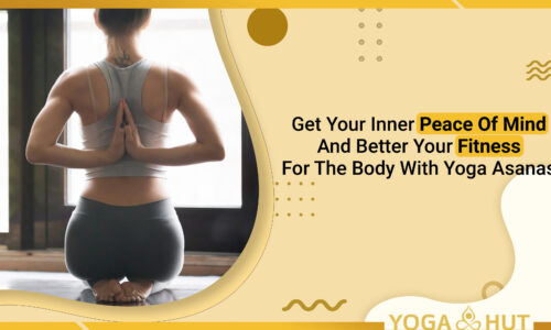 Get Your Inner Peace Of Mind And Better Your Fitness For The Body With Yoga Asanas