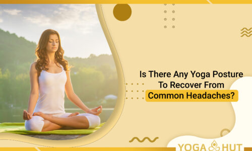 Is There Any Yoga Posture To Recover From Common Headaches?