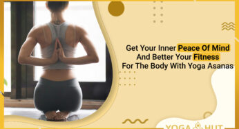 Get Your Inner Peace Of Mind And Better Your Fitness For The Body With Yoga Asanas