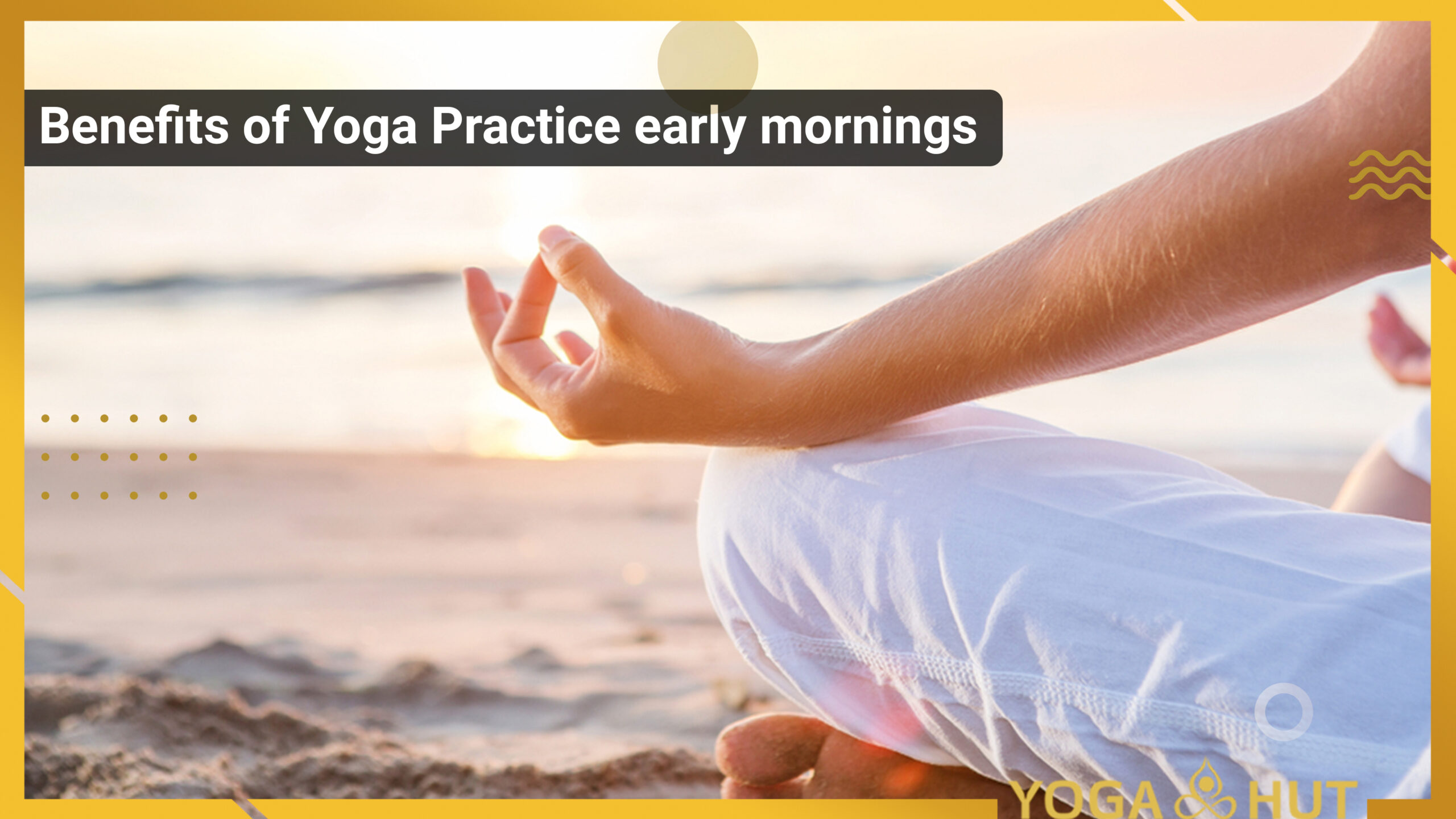 Benefits of Yoga Practice early mornings