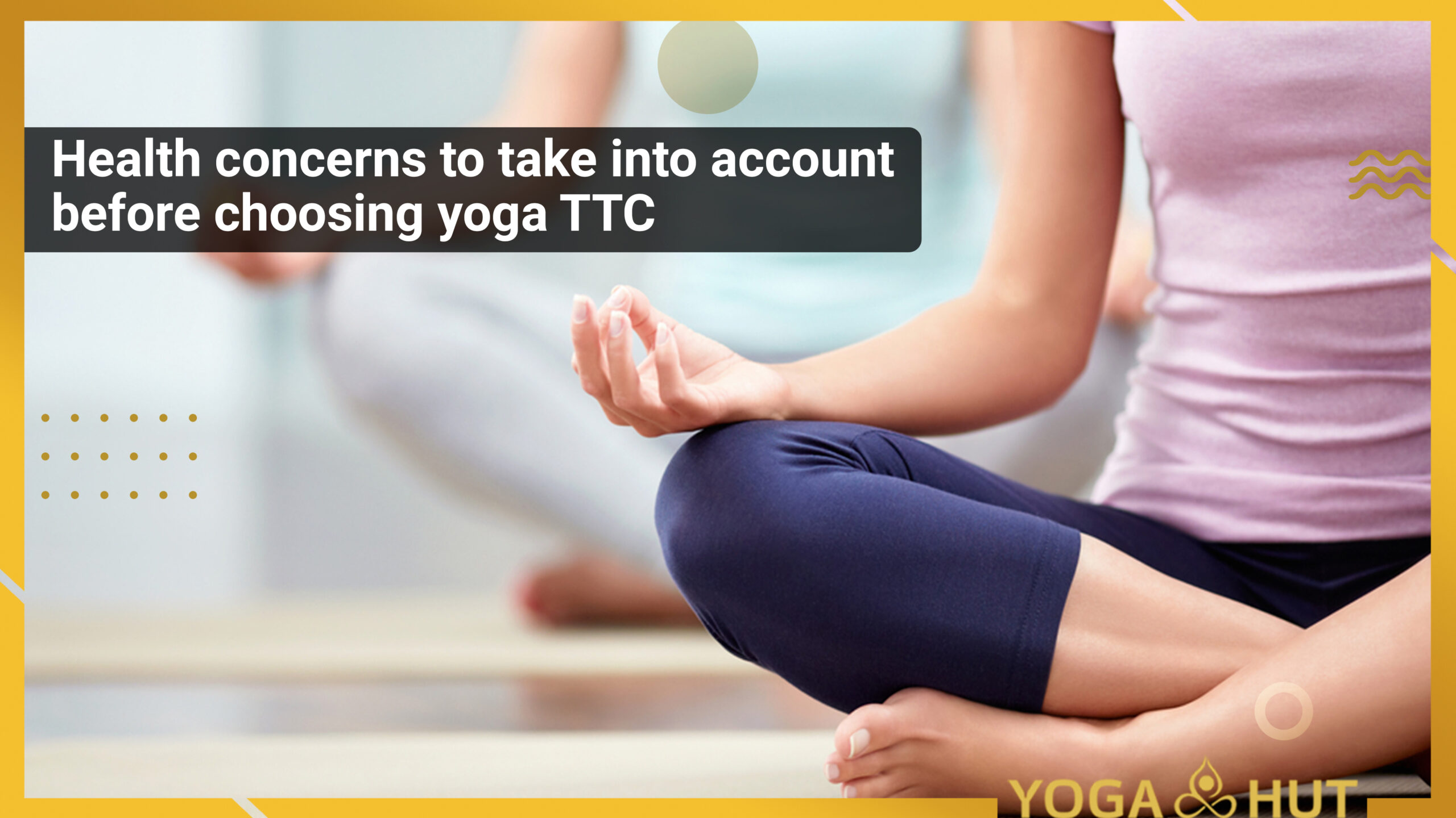 Health concerns to take into account before choosing yoga TTC