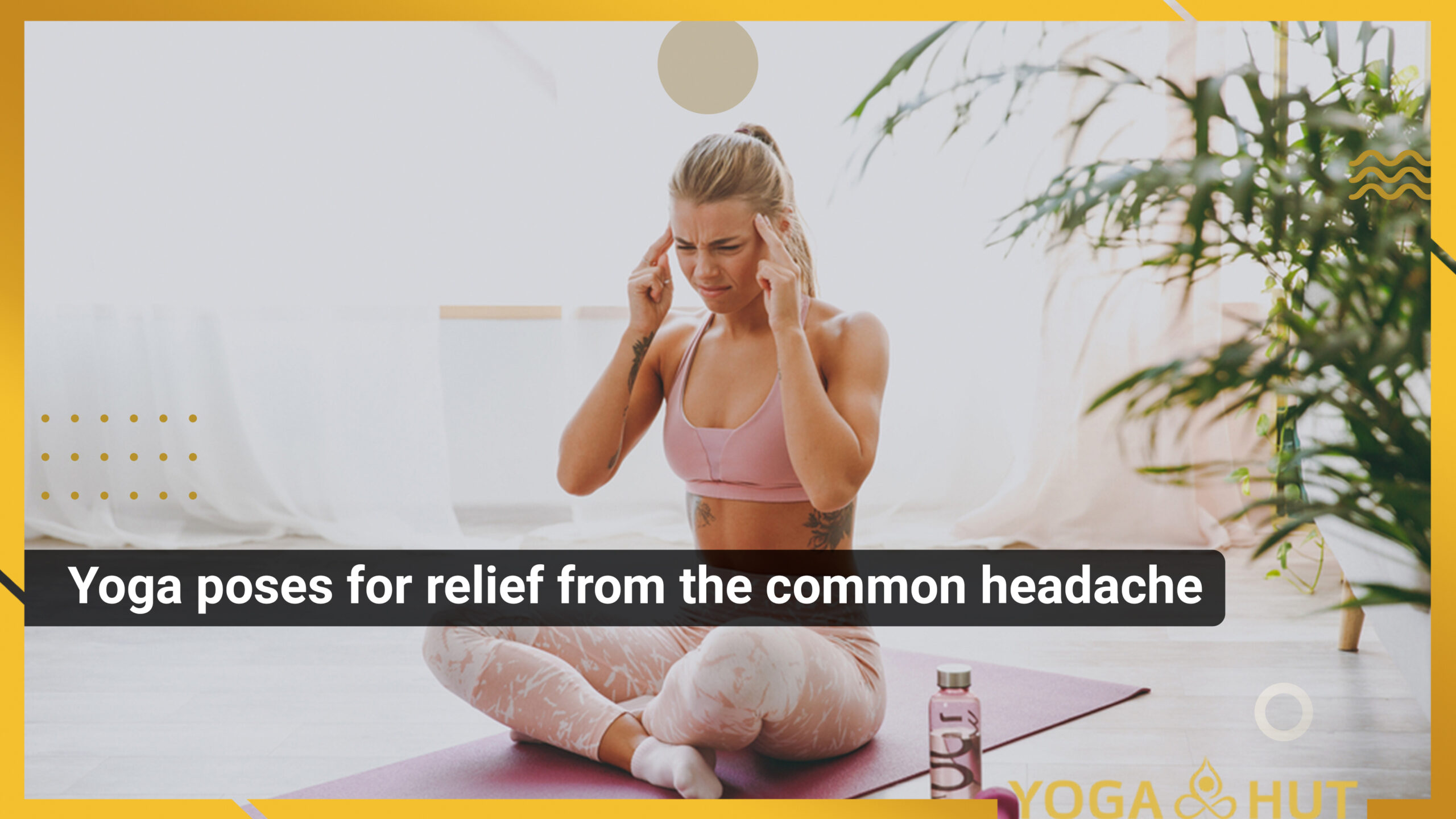 8 Gentle Yoga Poses For Migraine And Tension Headaches