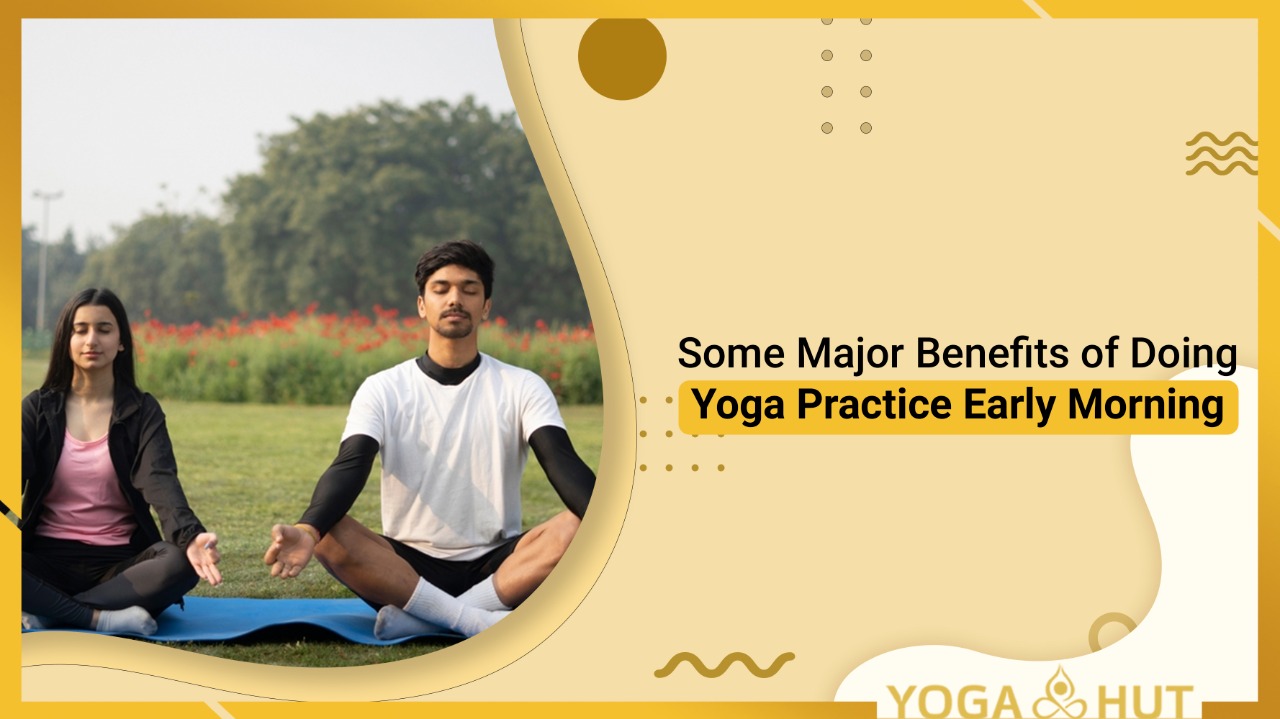 Some Major Benefits of Doing Yoga practice early morning !!!